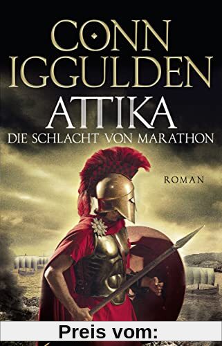 Attika. Die Schlacht von Marathon: Historischer Roman | »Iggulden ist eine Klasse für sich, wenn es um epische, historische Romane geht.« Daily Mirror